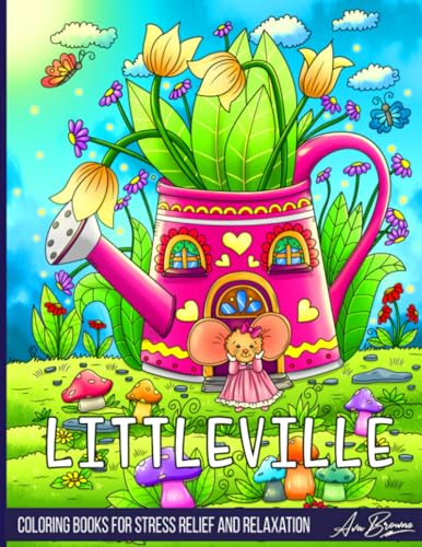 Littleville: An Adult Coloring Book Featuring Magical Garden Scenes, Adorable Hidden Homes and Whimsical Tiny Creatures Littleville: An Adult Coloring Book Featuring Magical Garden Scenes, Adorable Hidden Homes and Whimsical Tiny Creatures