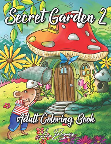 Secret Garden Coloring Book 2: An Adult Coloring Book Featuring Magical Garden Scenes, Adorable Hidden Homes and Whimsical Tiny Creatures Secret Garden Coloring Book 2: An Adult Coloring Book Featuring Magical Garden Scenes, Adorable Hidden Homes and Whimsical Tiny Creatures