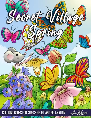 Secret Village Spring Coloring Book: An Adult Coloring Book Featuring Magical Garden Scenes, Adorable Hidden Homes and Whimsical Tiny Creatures Secret Village Spring Coloring Book: An Adult Coloring Book Featuring Magical Garden Scenes, Adorable Hidden Homes and Whimsical Tiny Creatures