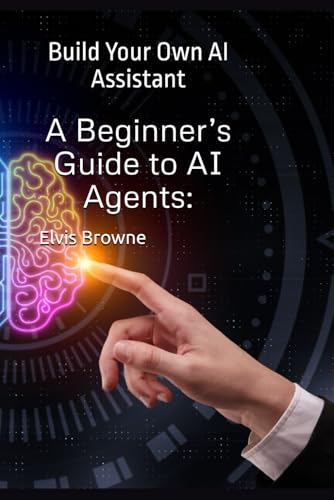 A Beginner’s Guide to AI Agents:: Build Your Own AI Assistant von Independently published