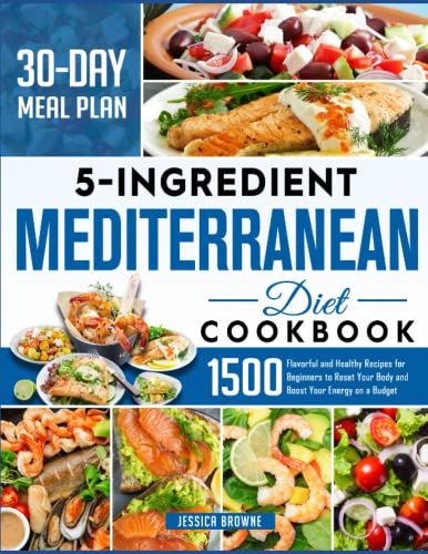 5 Ingredients Mediterranean Diet Cookbook: 1500 Flavorful and Healthy Recipes for Beginners to Reset Your Body and Boost Your Energy on a Budget (30 DAY MEAL PLAN)