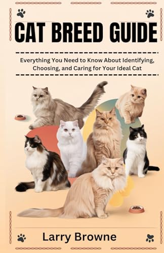 CAT BREED GUIDE: Everything You Need to Know About Identifying, Choosing, and Caring for Your Ideal Cat von Independently published