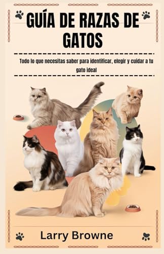 GUÍA DE RAZAS DE GATOS: Todo lo que necesitas saber para identificar, elegir y cuidar a tu gato ideal