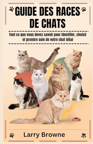 GUIDE DES RACES DE CHATS: Tout ce que vous devez savoir pour identifier, choisir et prendre soin de votre chat idéal von Independently published