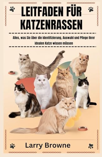 LEITFADEN FÜR KATZENRASSEN: Alles, was Sie über die Identifizierung, Auswahl und Pflege Ihrer idealen Katze wissen müssen von Independently published