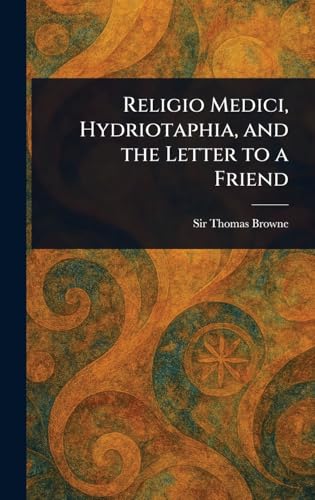 Religio Medici, Hydriotaphia, and the Letter to a Friend von Anson Street Press