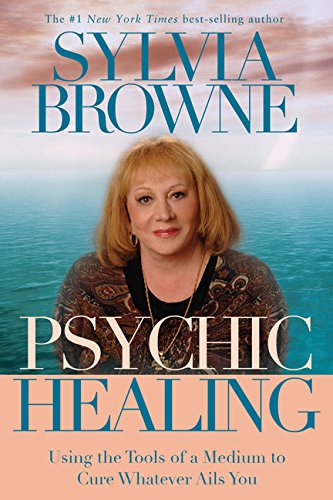 Psychic Healing: Using the Tools of a Medium to Cure Whatever Ails You