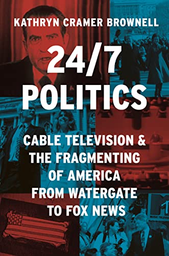 24/7 Politics: Cable Television and the Fragmenting of America from Watergate to Fox News (Politics and Society in Modern America, 148) von Princeton University Press