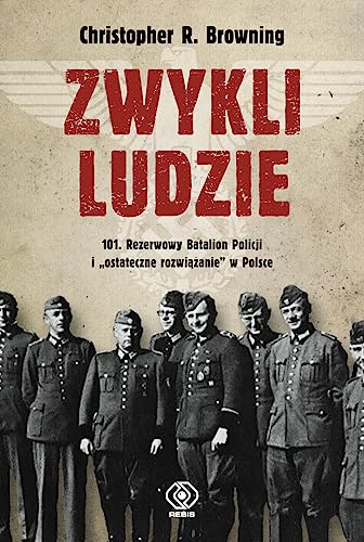 Zwykli ludzie: 101 Rezerwowy Batalion Policji i "ostateczne rozwiązanie" w Polsce (HISTORIA)