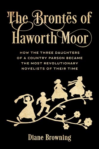 The Brontës of Haworth Moor: How the Three Daughters of a Country Parson Became the Most Revolutionary Novelists of Their Time von Rowman & Littlefield Publishers
