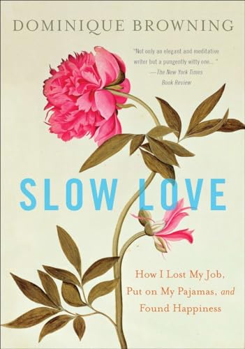 Slow Love: How I Lost My Job, Put on My Pajamas, and Found Happiness