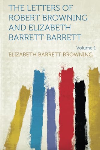 The Letters of Robert Browning and Elizabeth Barrett Barrett The Letters of Robert Browning and Elizabeth Barrett Barrett von HardPress Publishing