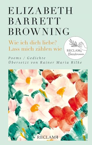 Wie ich dich liebe? Lass mich zählen wie. Poems/Gedichte: Englisch/Deutsch. Übersetzt von Rainer Maria Rilke von Reclam Philipp Jun.