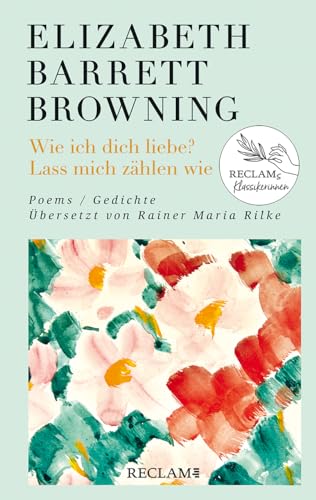 Wie ich dich liebe? Lass mich zählen wie. Poems/Gedichte: Englisch/Deutsch. Übersetzt von Rainer Maria Rilke