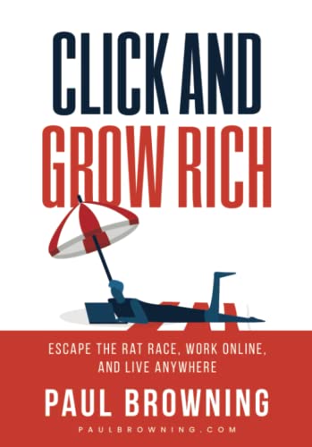 Click and Grow Rich: Escape the Rat Race, Work Online, and Live Anywhere