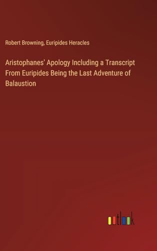 Aristophanes' Apology Including a Transcript From Euripides Being the Last Adventure of Balaustion von Outlook Verlag