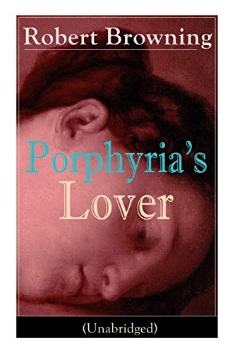 Porphyria's Lover (Unabridged): A Psychological Poem from one of the most important Victorian poets and playwrights, regarded as a sage and ... The Pied Piper of Hamelin, Paracelsus...