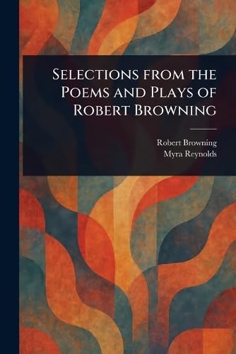 Selections From the Poems and Plays of Robert Browning von Anson Street Press