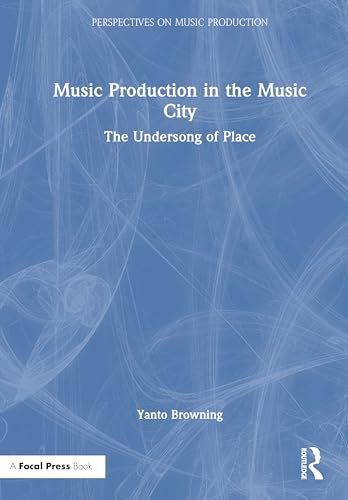Music Production in the Music City: The Undersong of Place (Perspectives on Music Production) von Focal Press
