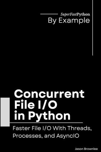 Concurrent File I/O in Python: Faster File I/O With Threads, Processes, and AsyncIO (Python Concurrency By Example, Band 1) von Independently published