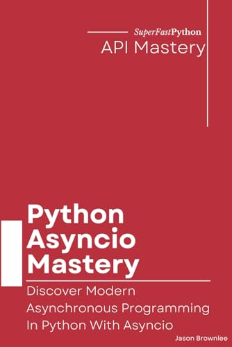 Python Asyncio Mastery: Discover Modern Asynchronous Programming In Python With Asyncio von Independently published