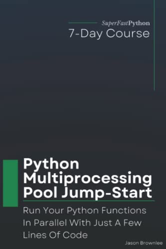 Python Multiprocessing Pool Jump-Start: Run Your Python Functions In Parallel With Just A Few Lines Of Code (Python Concurrency Jump-Start Series) von Independently published