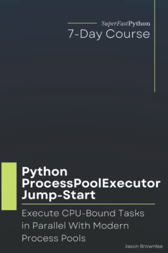 Python ProcessPoolExecutor Jump-Start: Execute CPU-Bound Tasks in Parallel With Modern Process Pools (Python Concurrency Jump-Start Series) von Independently published