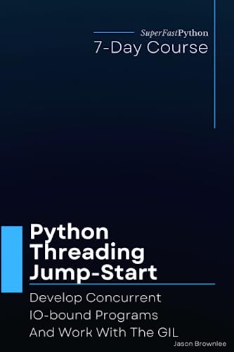 Python Threading Jump-Start: Develop Concurrent IO-bound Programs And Work With The GIL (Python Concurrency Jump-Start Series) von Independently published