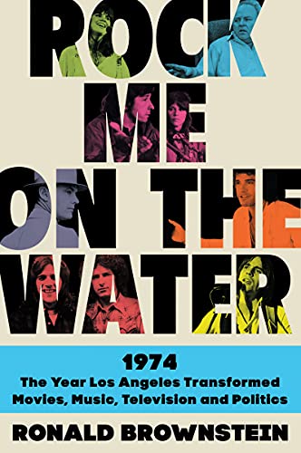 Rock Me on the Water: 1974--the Year Los Angeles Transformed Movies, Music, Television and Politics von Harper Paperbacks