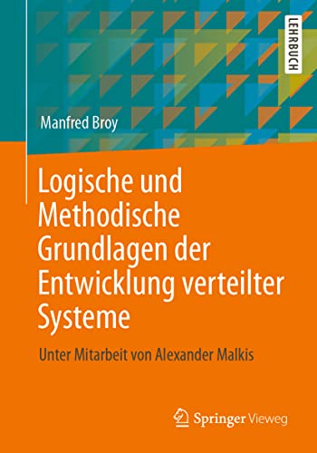 Logische und Methodische Grundlagen der Entwicklung verteilter Systeme: Unter Mitarbeit von Alexander Malkis von Springer Vieweg