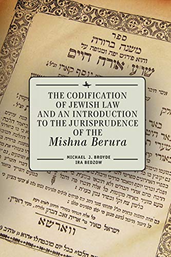 The Codification of Jewish Law and an Introduction to the Jurisprudence of the Mishna Berura (Jews in Space and Time)