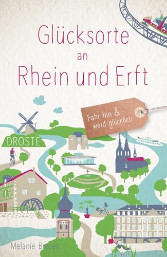 Glücksorte an Rhein und Erft: Fahr hin & werd glücklich von Droste Verlag GmbH