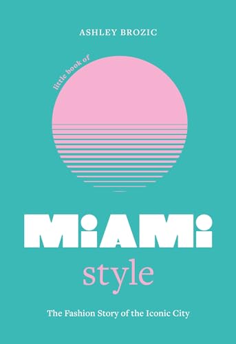 Little Book of Miami Style: The fashion story of the iconic city (Fashion Destinations) von Welbeck