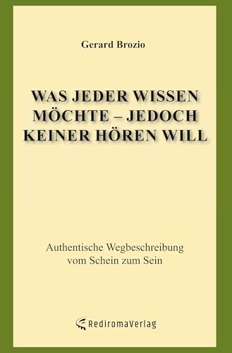 Was jeder wissen möchte - jedoch keiner hören will: Authentische Wegbeschreibung vom Schein zum Sein von Rediroma-Verlag