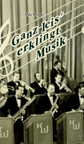 Ganz leis' erklingt Musik: Eine Romanbiographie des Musikers und Komponisten Kurt Dörflinger