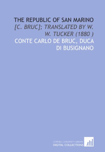 The republic of San Marino: [C. Bruc]; translated by W. W. Tucker (1880 ) von Cornell University Library