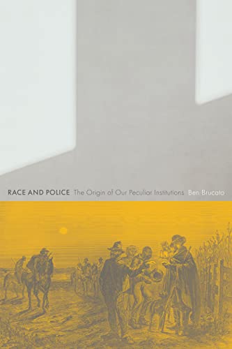 Race and Police: The Origin of Our Peculiar Institutions (Critical Issues in Crime and Society)
