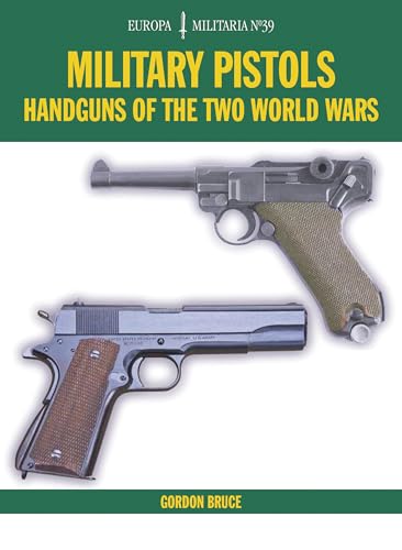 Military Pistols: Handguns of the Two World Wars (Europa Militaria, Band 39)