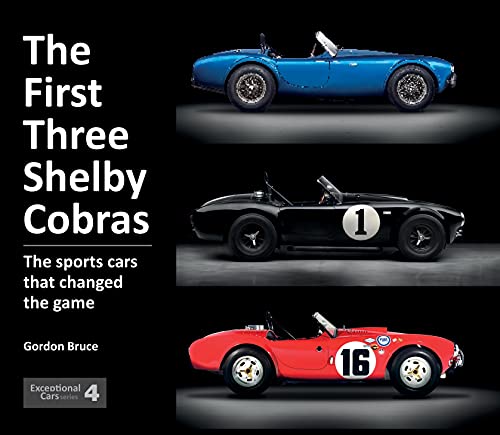 The First Three Shelby Cobras: The Sports Cars That Changed the Game (Exceptional Cars, 4, Band 4)
