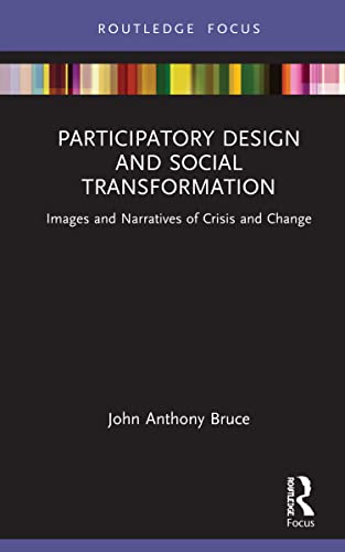 Participatory Design and Social Transformation: Images and Narratives of Crisis and Change (Routledge Focus on Environment and Sustainability)