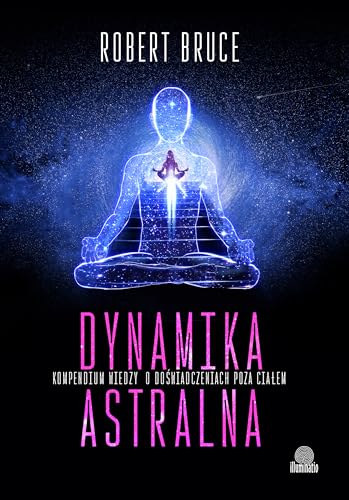 Dynamika astralna: Kompendium wiedzy o doświadczeniach poza ciałem