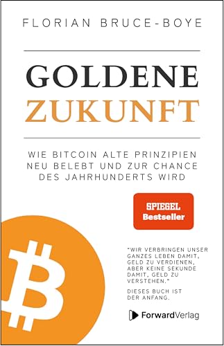 Goldene Zukunft: Wie Bitcoin alte Prinzipien neu belebt und zur Chance des Jahrhunderts wird. - Kryptowährungen, Blockchain, Geld - das Buch dazu. von ForwardVerlag