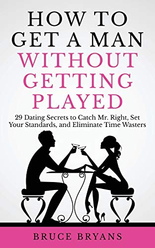 How To Get A Man Without Getting Played: 29 Dating Secrets to Catch Mr. Right, Set Your Standards, and Eliminate Time Wasters (Smart Dating Books for Women) von Createspace Independent Publishing Platform