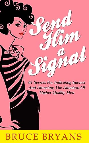Send Him A Signal: 61 Secrets For Indicating Interest And Attracting The Attention Of Higher Quality Men (Smart Dating Books for Women) Send Him A Signal: 61 Secrets For Indicating Interest And Attracting The Attention Of Higher Quality Men (Smart Dating Books for Women) von CREATESPACE
