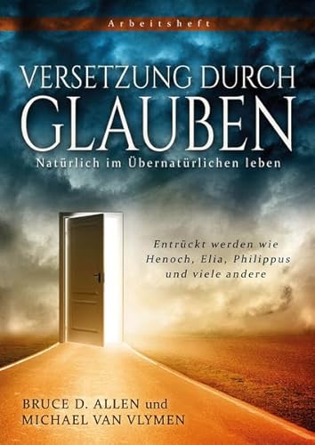 Versetzung durch Glauben: Entrückt werden wie Henoch, Elia, Philippus und viele andere