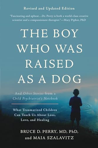 Boy Who Was Raised as a Dog: And Other Stories from a Child Psychiatrist's Notebook -- What Traumatized Children Can Teach Us About Loss, Love, and Healing von Basic Books