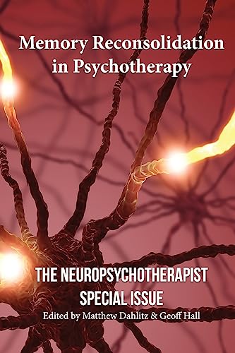 Memory Reconsolidation in Psychotherapy: The Neuropsychotherapist Special Issue (The Neuropsychotherapist Special Issues, Band 1)