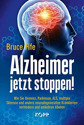 Alzheimer jetzt stoppen!: Wie Sie Demenz, Parkinson, ALS, multiple Sklerose und andere neurodegenerative Krankheiten verhindern und umkehren können