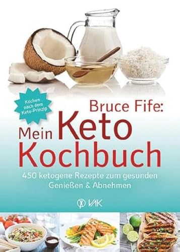 Bruce Fife: Mein Keto-Kochbuch: 450 ketogene Rezepte zum gesunden Genießen & Abnehmen Bruce Fife: Mein Keto-Kochbuch: 450 ketogene Rezepte zum gesunden Genießen & Abnehmen
