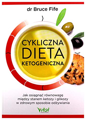 Cykliczna dieta ketogeniczna. Jak osiÄgnÄÄ rĂlwnowagÄ miÄdzy stanem ketozy i glikozy w zdrowym sposobie odĹzywiania - Bruce fife [KSIÄĹťKA]